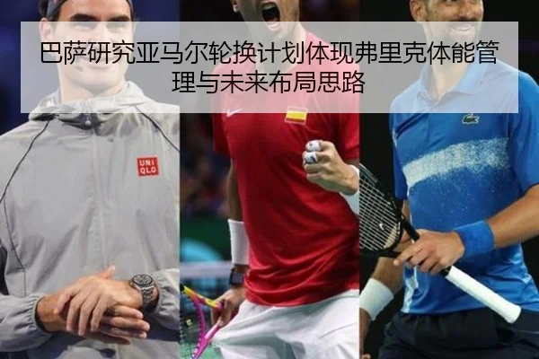 巴萨研究亚马尔轮换计划体现弗里克体能管理与未来布局思路